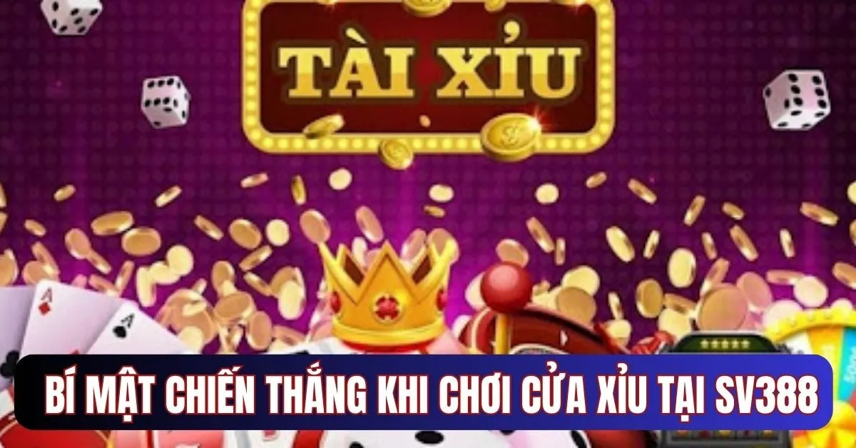 Bí mật chiến thắng khi chơi cửa Xỉu tại SV388