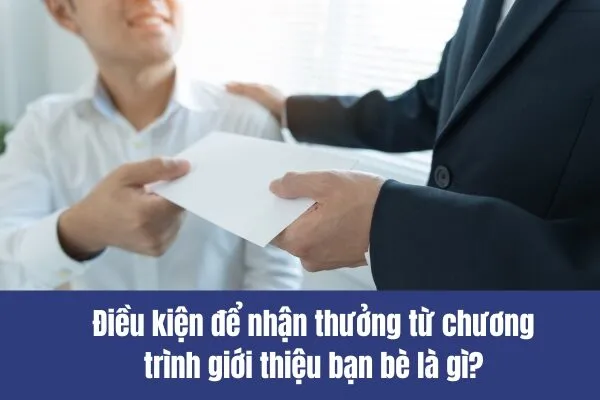 Điều kiện để nhận thưởng từ chương trình giới thiệu bạn bè là gì?