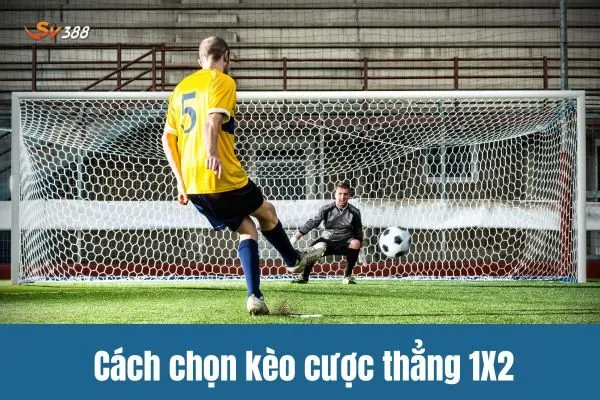 Cách chọn kèo cược thẳng (1X2) tăng cơ hội chiến thắng trên SV388