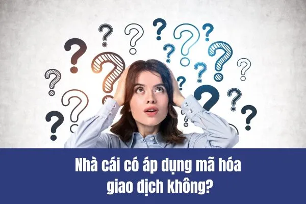 Nhà cái có áp dụng mã hóa giao dịch không?