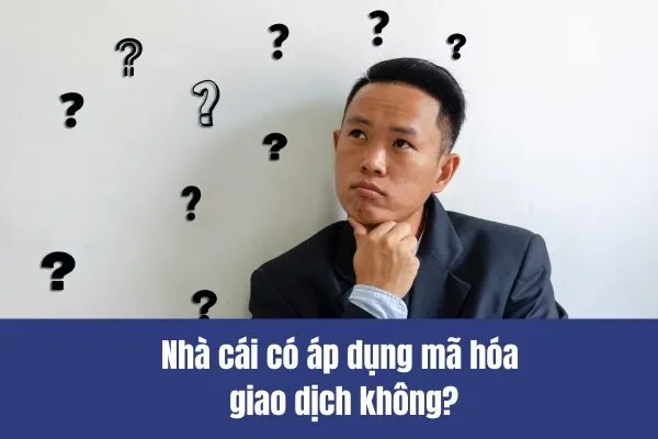 Nhà cái có áp dụng mã hóa giao dịch không?