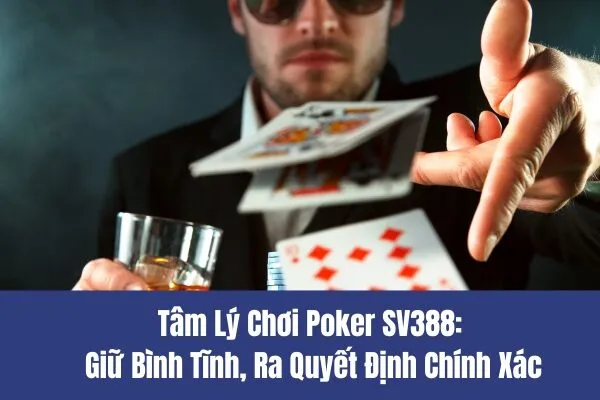 Tâm Lý Chơi Poker SV388 Giữ Bình Tĩnh, Ra Quyết Định Chính Xác