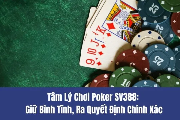 Tâm Lý Chơi Poker SV388 Giữ Bình Tĩnh, Ra Quyết Định Chính Xác