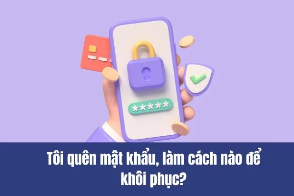 Tôi quên mật khẩu, làm cách nào để khôi phục?