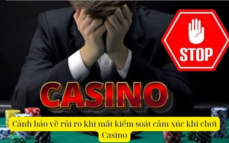 Cảnh báo về rủi ro khi mất kiểm soát cảm xúc khi chơi Casino