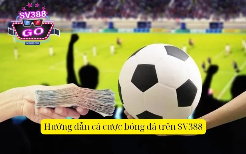 Hướng dẫn cá cược bóng đá trên SV388