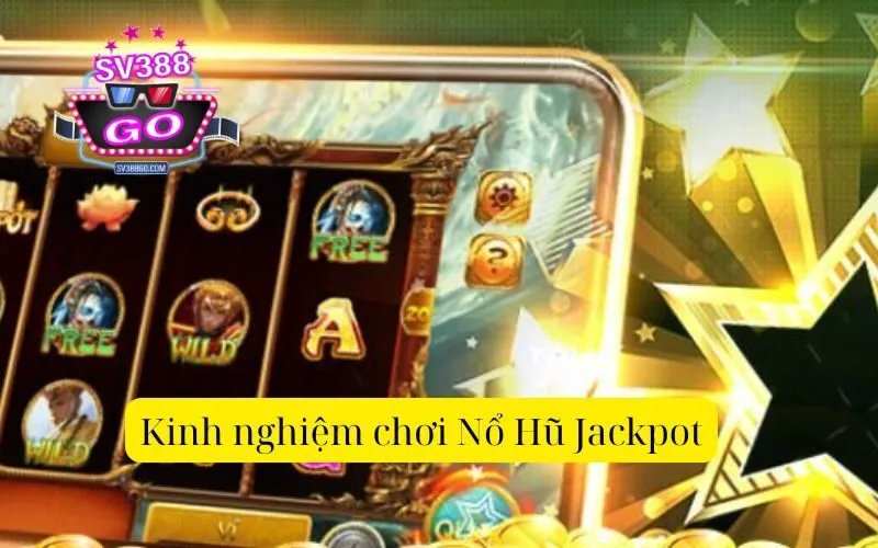 Kinh nghiệm chơi Nổ Hũ Jackpot