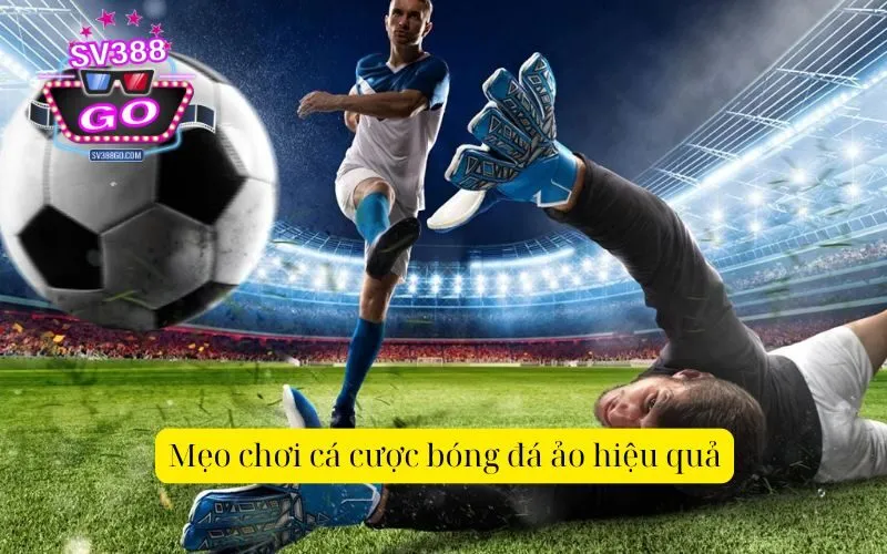 Mẹo chơi cá cược bóng đá ảo hiệu quả