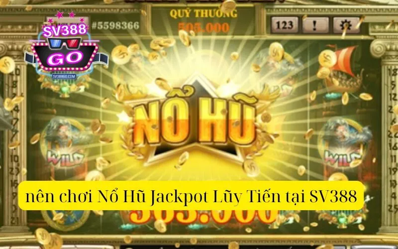 Nên chơi Nổ Hũ Jackpot Lũy Tiến tại SV388