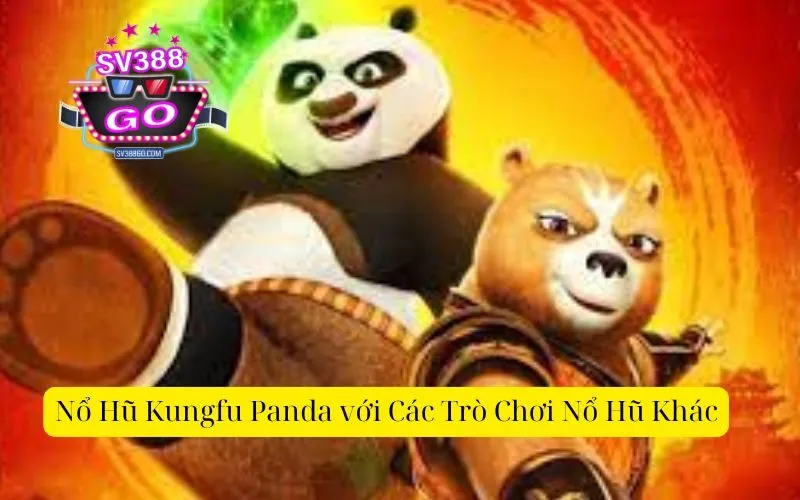 Nổ Hũ Kungfu Panda với Các Trò Chơi Nổ Hũ Khác