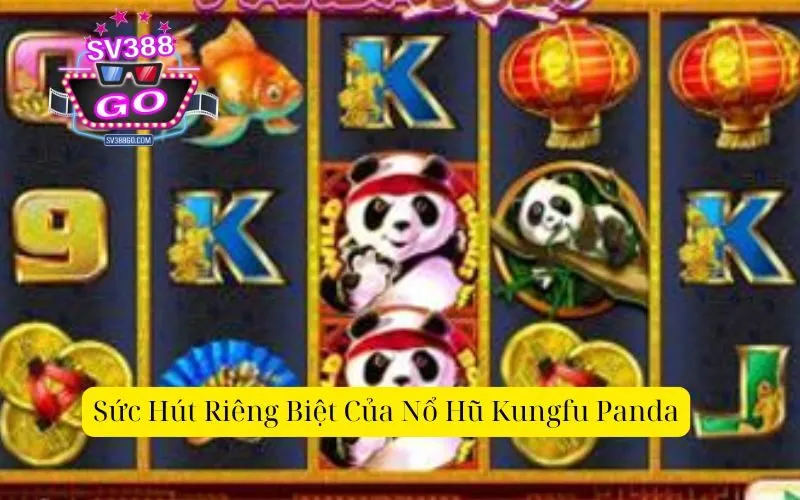 Sức Hút Riêng Biệt Của Nổ Hũ Kungfu Panda